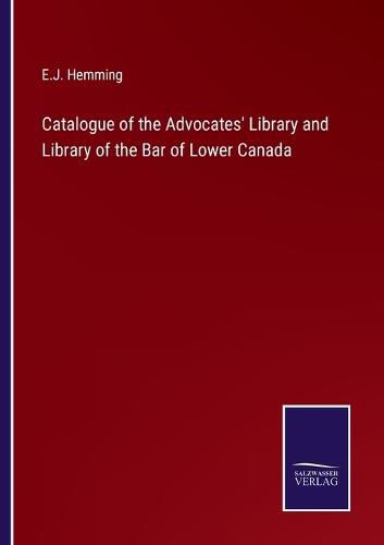 Cover image for Catalogue of the Advocates' Library and Library of the Bar of Lower Canada