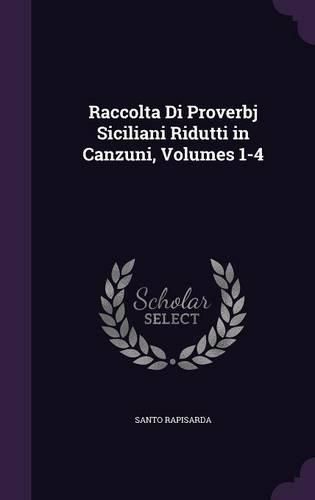 Raccolta Di Proverbj Siciliani Ridutti in Canzuni, Volumes 1-4