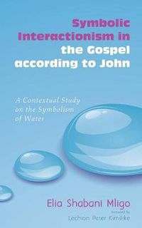 Cover image for Symbolic Interactionism in the Gospel According to John: A Contextual Study on the Symbolism of Water