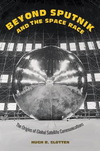 Cover image for Beyond Sputnik and the Space Race: The Origins of Global Satellite Communications