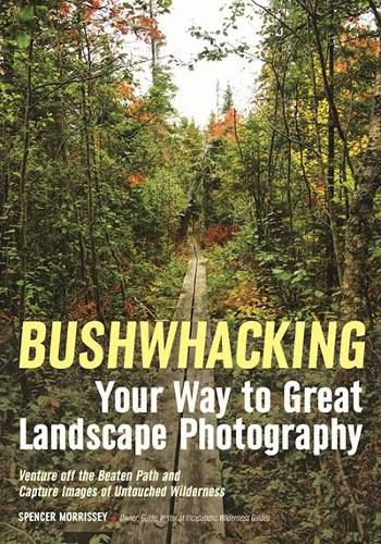 Cover image for Bushwhacking Your Way To Great Landscape Photography