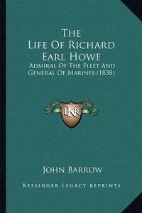 Cover image for The Life of Richard Earl Howe: Admiral of the Fleet and General of Marines (1838)