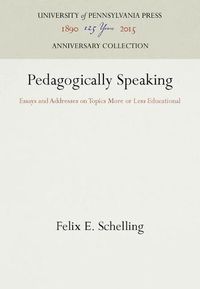 Cover image for Pedagogically Speaking: Essays and Addresses on Topics More or Less Educational