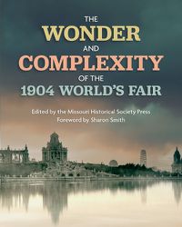 Cover image for The Wonder and Complexity of the 1904 World's Fair
