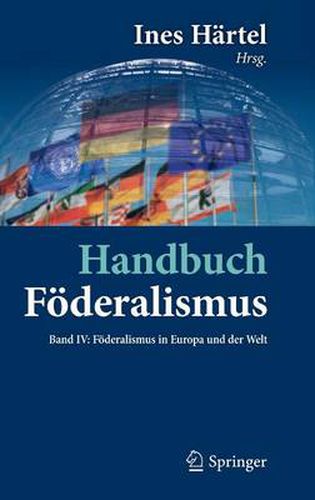 Cover image for Handbuch Foederalismus - Foederalismus als demokratische Rechtsordnung und Rechtskultur in Deutschland, Europa und der Welt: Band IV: Foederalismus in Europa und der Welt