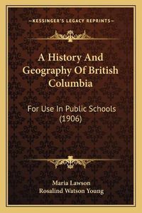 Cover image for A History and Geography of British Columbia: For Use in Public Schools (1906)