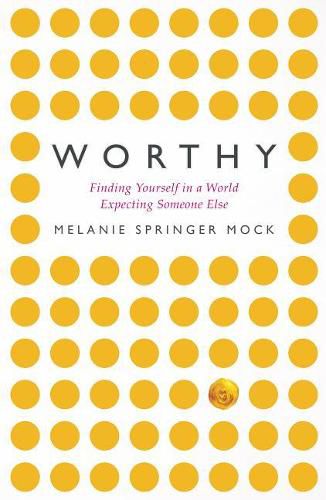 Worthy: Finding Yourself in a World Expecting Someone Else