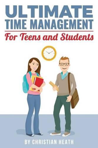 Cover image for Ultimate Time Management for Teens and Students: Become massively more productive in high school with powerful lessons from a pro SAT tutor and top-10 college graduate.