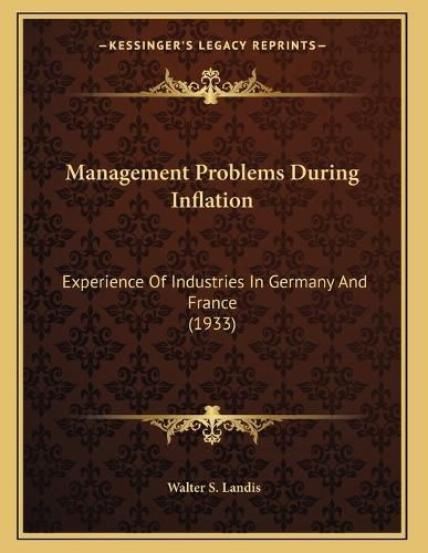 Cover image for Management Problems During Inflation: Experience of Industries in Germany and France (1933)