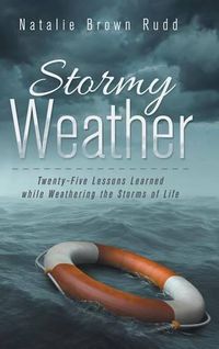 Cover image for Stormy Weather: Twenty-Five Lessons Learned while Weathering the Storms of Life