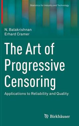 The Art of Progressive Censoring: Applications to Reliability and Quality