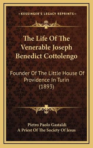 Cover image for The Life of the Venerable Joseph Benedict Cottolengo: Founder of the Little House of Providence in Turin (1893)