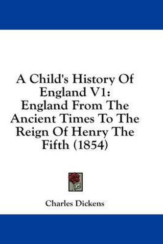 Cover image for A Child's History of England V1: England from the Ancient Times to the Reign of Henry the Fifth (1854)