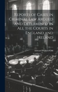 Cover image for Reports of Cases in Criminal Law Argued and Determined in All the Courts in England and Ireland