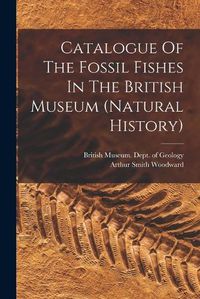 Cover image for Catalogue Of The Fossil Fishes In The British Museum (natural History)