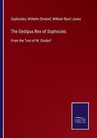 Cover image for The Oedipus Rex of Sophocles: From the Text of W. Dindorf