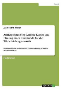 Cover image for Analyse eines Step-Aerobic-Kurses und Planung einer Kursstunde fur die Wirbelsaulengymnastik: Einsendeaufgabe im Fachmodul Gruppentraining 1, Version Studienbrief v7.0