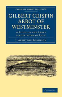 Cover image for Gilbert Crispin Abbot of Westminster: A Study of the Abbey under Norman Rule