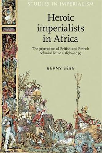 Cover image for Heroic Imperialists in Africa: The Promotion of British and French Colonial Heroes, 1870-1939