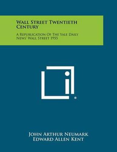 Cover image for Wall Street Twentieth Century: A Republication of the Yale Daily News' Wall Street 1955