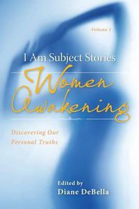 Cover image for I Am Subject Stories: Women Awakening: Discovering Our Personal Truths