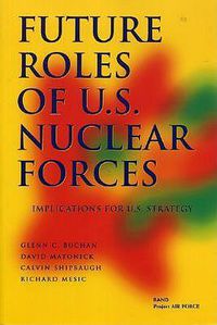 Cover image for Future Roles of U.S. Nuclear Forces: Implications for U.S. Strategy