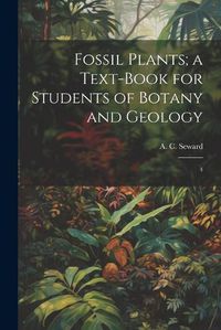 Cover image for Fossil Plants; a Text-book for Students of Botany and Geology