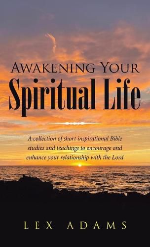 Cover image for Awakening Your Spiritual Life: A Collection of Short Inspirational Bible Studies and Teachings to Encourage and Enhance Your Relationship with the Lord