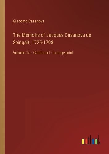 Cover image for The Memoirs of Jacques Casanova de Seingalt, 1725-1798