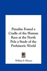 Cover image for Paradise Found a Cradle of the Human Race at the North Pole a Study of the Prehistoric World