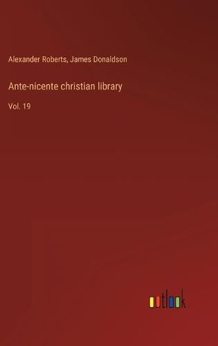 Ante-nicente christian library: Vol. 19