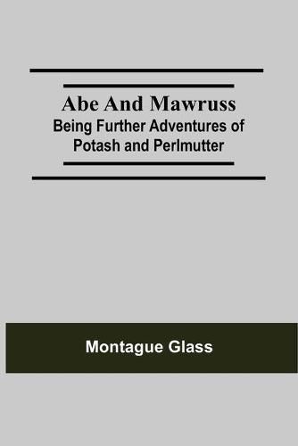 Cover image for Abe and Mawruss: Being Further Adventures of Potash and Perlmutter