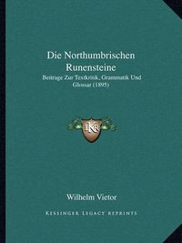 Cover image for Die Northumbrischen Runensteine: Beitrage Zur Textkritik, Grammatik Und Glossar (1895)