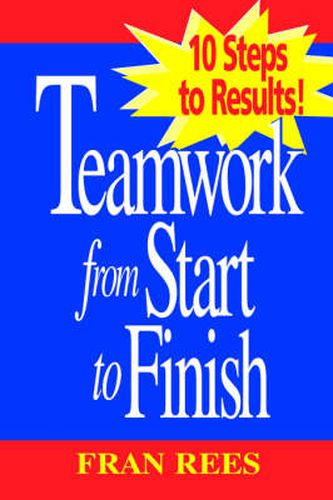 Cover image for Teamwork from Start to Finish: 10 Steps to Results!