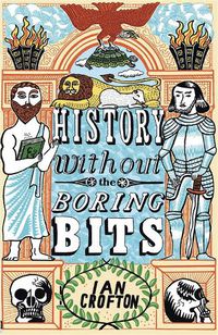 Cover image for History without the Boring Bits: A Curious Chronology of the World