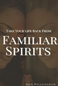 Cover image for Take Your Life Back From Familiar Spirits