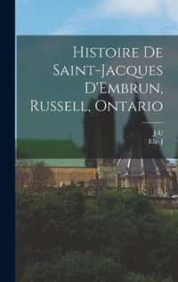 Cover image for Histoire de Saint-Jacques D'Embrun, Russell, Ontario