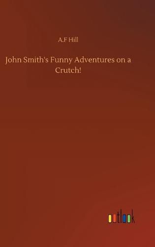 Cover image for John Smith's Funny Adventures on a Crutch!