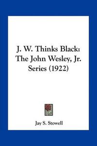 Cover image for J. W. Thinks Black: The John Wesley, JR. Series (1922)