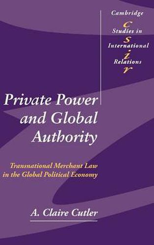 Private Power and Global Authority: Transnational Merchant Law in the Global Political Economy