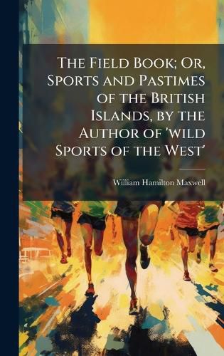 Cover image for The Field Book; Or, Sports and Pastimes of the British Islands, by the Author of 'wild Sports of the West'