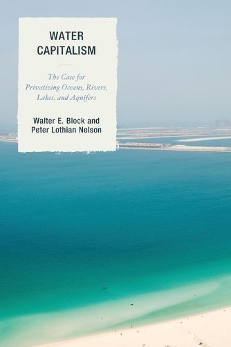 Cover image for Water Capitalism: The Case for Privatizing Oceans, Rivers, Lakes, and Aquifers
