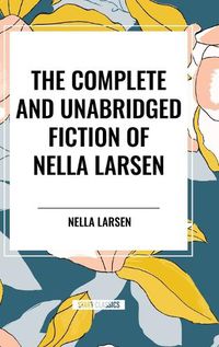 Cover image for The Complete and Unabridged Fiction of Nella Larsen