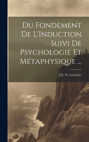 Cover image for Du Fondement De L'Induction Suivi De Psychologie Et Metaphysique ...