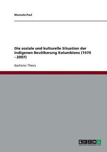 Cover image for Die soziale und kulturelle Situation der indigenen Bevoelkerung Kolumbiens (1970 - 2007)