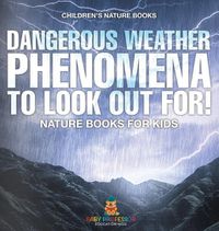 Cover image for Dangerous Weather Phenomena To Look Out For! - Nature Books for Kids Children's Nature Books