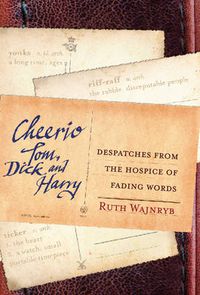 Cover image for Cheerio Tom, Dick and Harry: Despatches from the hospice of fading words