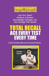 Cover image for Total Recall Ace Every Test Every Time (College Edition) Study Skills SMARTGRADES BRAIN POWER REVOLUTION