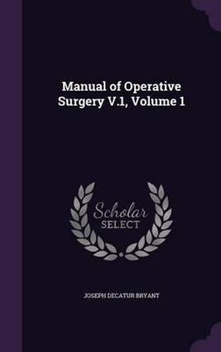 Cover image for Manual of Operative Surgery V.1, Volume 1