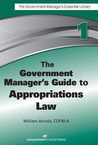 Cover image for The Government Manager's Guide to Appropriations Law